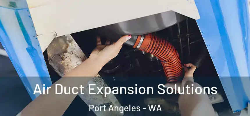 Air Duct Expansion Solutions Port Angeles - WA
