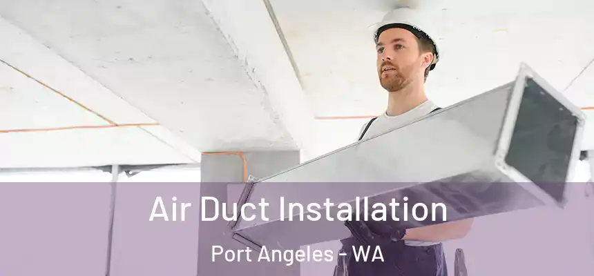 Air Duct Installation Port Angeles - WA