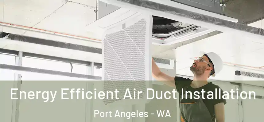  Energy Efficient Air Duct Installation Port Angeles - WA