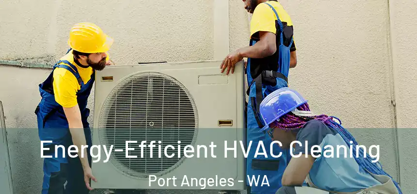 Energy-Efficient HVAC Cleaning Port Angeles - WA