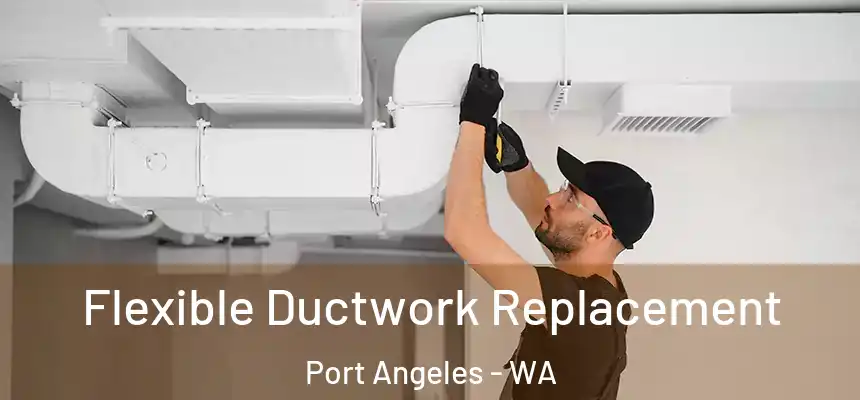  Flexible Ductwork Replacement Port Angeles - WA